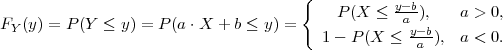                                       {
                                          P (X  ≤ y-b),   a > 0,
FY (y) = P (Y ≤ y) = P(a ⋅X + b ≤ y) =             ay-b
                                        1 - P(X  ≤  a ), a < 0.
