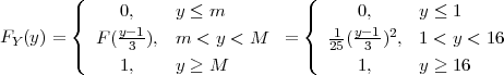          (                         (
         |{    0,     y ≤ m         |{      0,     y ≤ 1
FY (y) =   F (y-31),  m < y < M   =    215(y-31)2,  1 < y < 16
         |(    1,     y ≥ M         |(      1,     y ≥ 16
