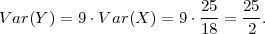                          25    25
V ar(Y) = 9 ⋅Var(X ) = 9⋅18-=  2-.
