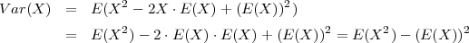 V ar(X )  =  E (X2 - 2X ⋅E (X )+ (E (X ))2)
                  2                           2       2          2
          =  E (X ) - 2⋅E (X )⋅E (X ) + (E(X )) = E (X ) - (E(X ))
