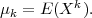           k
μk = E (X  ).
