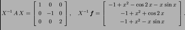 % latex2html id marker 33291
$\displaystyle X^{-1}\,A\,X = \left[\begin{array}{c...
...\,\sin x \\  -1 + x^2 + \cos 2\,x \\
-1 + x^2 - x\,\sin x \end{array}\right].$