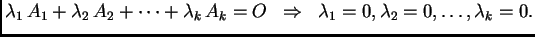 $\displaystyle \lambda_1\,A_1+\lambda_2\,A_2+\cdots+\lambda_k\,A_k=O\;\;\Rightarrow
\;\;\lambda_1=0,\lambda_2=0,\ldots,\lambda_k=0.$