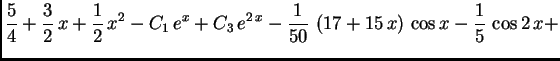 $\displaystyle \frac{5}{4} + \frac{3}{2}\,x + \frac{1}{2}\,x^2 - C_1\,e^x
+ C_3\...
...} - \frac{1}{50}\,\left( 17 + 15\,x \right) \,\cos x
- \frac{1}{5}\,\cos 2\,x +$