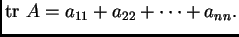 % latex2html id marker 30211
$\displaystyle {\rm tr\,}\,A=a_{11}+a_{22}+\cdots +a_{nn}.$