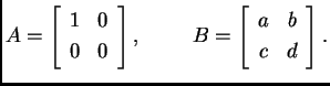 % latex2html id marker 30216
$\displaystyle A=\left[\begin{array}{cc}
1 & 0 \\ ...
...t],\hspace{1cm}B=\left[\begin{array}{cc}
a & b \\
c & d
\end{array}\right].$