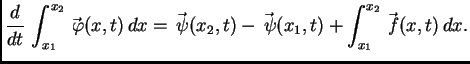 $\displaystyle \frac{d}{dt}\,\int_{x_1}^{x_2} \vec{\,\varphi}(x,t)\,dx =
\vec{\,\psi}(x_2,t) -\vec{\,\psi}(x_1,t) +
\int_{x_1}^{x_2}\vec{\,f}(x,t)\,dx.$
