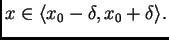 $ x \in \langle x_0-\delta,x_0+\delta\rangle.$