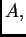 $ A,$