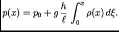 $\displaystyle p(x) = p_0 + g\,\frac{h}{\ell}\,\int_0^x \rho(x)\,d\xi.$