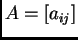 $ A=\left[a_{ij}\right]$