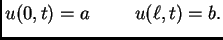 $\displaystyle u(0,t)=a\hspace{1cm}u(\ell,t)=b.$