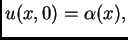 $\displaystyle u(x,0) = \alpha(x),$
