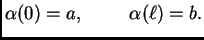 $\displaystyle \alpha{}(0) = a,\hspace{1cm}\alpha{}(\ell) = b.$