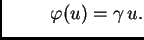 $\displaystyle \hspace{1cm}\varphi(u) = \gamma\,u.$