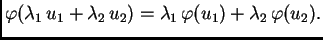 $\displaystyle \varphi(\lambda_1\,u_1 + \lambda_2\,u_2) = \lambda_1\,\varphi(u_1)
+ \lambda_2\,\varphi(u_2).$