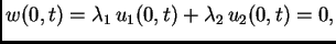 $\displaystyle w(0,t) = \lambda_1\,u_1(0,t) + \lambda_2\,u_2(0,t) = 0,$