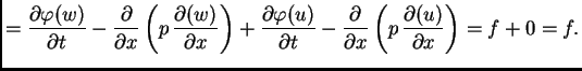$\displaystyle = \frac{\partial\varphi(w)}{\partial t} -
\frac{\partial}{\partia...
...artial}{\partial x}\left(p\,\frac{\partial (u)}{\partial
x}\right) = f + 0 = f.$