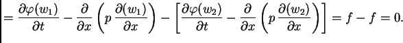$\displaystyle = \frac{\partial\varphi(w_1)}{\partial t} -
\frac{\partial}{\part...
...partial x}\left(p\,\frac{\partial (w_2)}{\partial
x}\right)\right] = f - f = 0.$