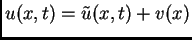 $ u(x,t) = \tilde{u}(x,t) + v(x)$