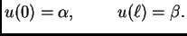 $\displaystyle u(0)=\alpha,\hspace{1cm}u(\ell)=\beta.$