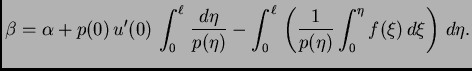 $\displaystyle \beta=\alpha+
p(0)\,u'(0)\,\int_0^{\ell}\,\frac{d\eta}{p(\eta)} ...
..._0^{\ell}\,
\left(\frac{1}{p({\eta})}\int_0^{\eta} f(\xi)\,d\xi\right) \,d\eta.$