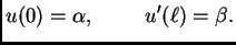 $\displaystyle u(0)=\alpha,\hspace{1cm}u'(\ell)=\beta.$