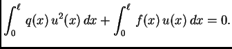 $\displaystyle \int_0^{\ell}\,q(x)\,u^2(x)\, dx + \int_0^{\ell}\,f(x)\,u(x)\, dx = 0.$