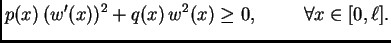 $\displaystyle p(x)\,(w'(x))^2 + q(x)\,w^2(x)\geq 0,\hspace{1cm}\forall
x \in [0,\ell].$
