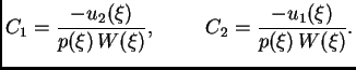 $\displaystyle C_1 = \frac{-u_2(\xi)}{p(\xi)\,W(\xi)},\hspace{1cm}C_2 =
\frac{-u_1(\xi)}{p(\xi)\,W(\xi)}.$