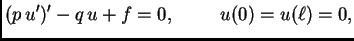$\displaystyle (p\,u')' - q\,u + f = 0,\hspace{1cm}u(0) = u(\ell{}) = 0,$