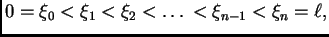 $\displaystyle 0 = \xi_0 < \xi_1 < \xi_2 < \ldots{} < \xi_{n-1} < \xi_n = \ell,$