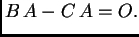 $\displaystyle B\,A-C\,A=O.$