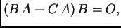 $\displaystyle (B\,A-C\,A)\,B=O,$