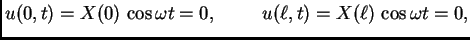 $\displaystyle u(0,t) = X(0)\,\cos\omega t = 0,\hspace{1cm}u(\ell,t) =
X(\ell)\,\cos\omega t = 0,$