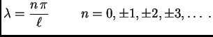 $\displaystyle \lambda = \frac{n\,\pi}{\ell}\hspace{1cm}n=0,\pm 1,\pm 2,\pm 3,\ldots\;.$