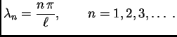 $\displaystyle \lambda_n = \frac{n\,\pi}{\ell},\quad\quad n=1, 2, 3,\ldots\;.$