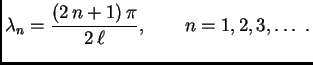 $\displaystyle \lambda{}_n = {\frac{(2\,n+1)\,\pi }{2\,\ell}},\quad\quad
n=1,2,3,\ldots\ .$