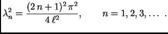 $\displaystyle \lambda{}_n^2 = {\frac{(2\,n+1)^2\,\pi^2 }{4\,\ell^2}},\quad\quad
n=1,2,3,\ldots\ .$