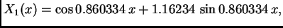 $\displaystyle X_1(x)= \cos 0.860334\,x + 1.16234\,\sin 0.860334\,x,$