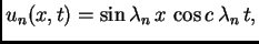 $\displaystyle u_n(x,t)=\sin \lambda_n\,x\,\cos c\,\lambda_n\,t,$