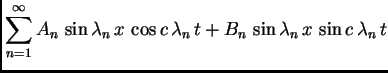 $\displaystyle \sum_{n=1}^{\infty} A_n\,\sin \lambda_n\,x\,\cos
c\,\lambda_n\,t + B_n\,\sin \lambda_n\,x\,\sin c\,\lambda_n\, t$