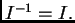 $ I^{-1}=I.$