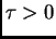 $ \tau>0$