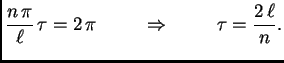 $\displaystyle \frac{n\,\pi}{\ell}\,\tau = 2\,\pi\hspace{1cm}\Rightarrow\hspace{1cm}\tau =
\frac{2\,\ell}{n}.$