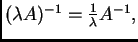 $ (\lambda A)^{-1}=\frac{1}{\lambda}A^{-1},$