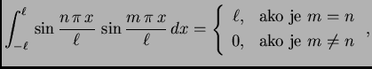 % latex2html id marker 34999
$\displaystyle \int_{-\ell}^{\ell}\,\sin
\frac{n\,\...
...ll, & \mbox{ako je $m=n$} \\  0,
& \mbox{ako je $m\neq n$} \end{array} \right.,$