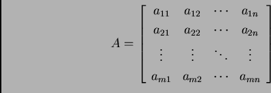 \begin{displaymath}
% latex2html id marker 29982
A=\left[
\begin{array}{cccc}
...
...s \\
a_{m1} & a_{m2} & \cdots & a_{mn}
\end{array}
\right]\end{displaymath}