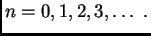 $\displaystyle n=0,1,2,3,\ldots\ .$