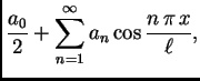 $\displaystyle \frac{a_0}{2} + \sum_{n=1}^{\infty} a_n\cos\frac{n\,\pi\,x}{\ell},$